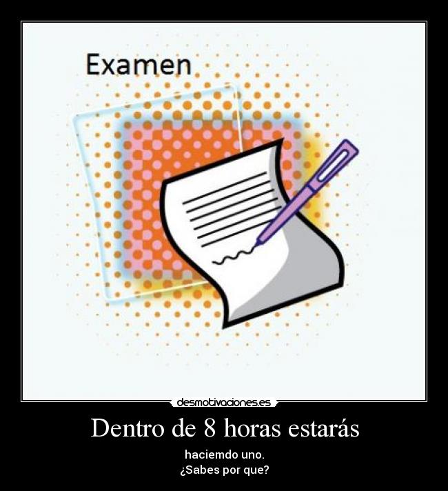 Dentro de 8 horas estarás - haciemdo uno.
¿Sabes por que?
