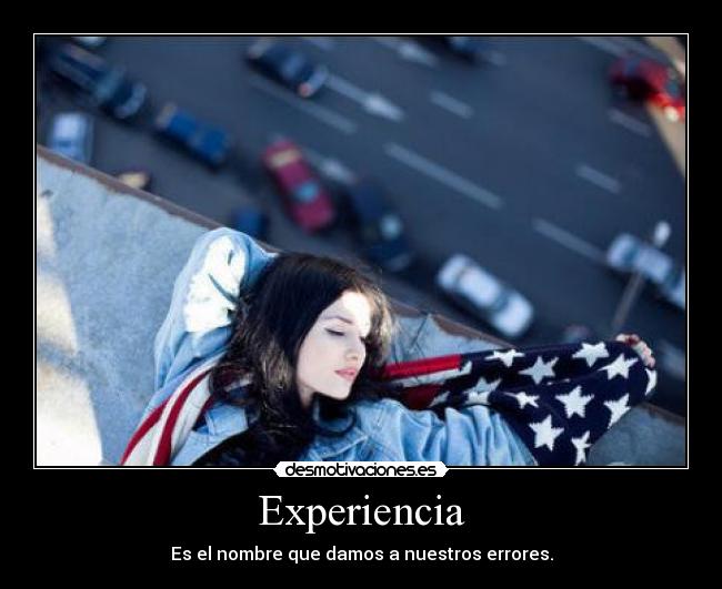 Experiencia - Es el nombre que damos a nuestros errores.