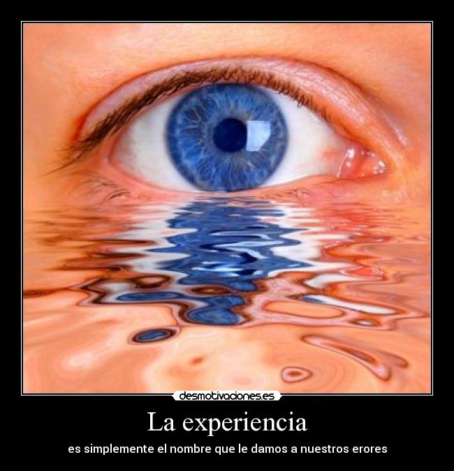 La experiencia - es simplemente el nombre que le damos a nuestros erores