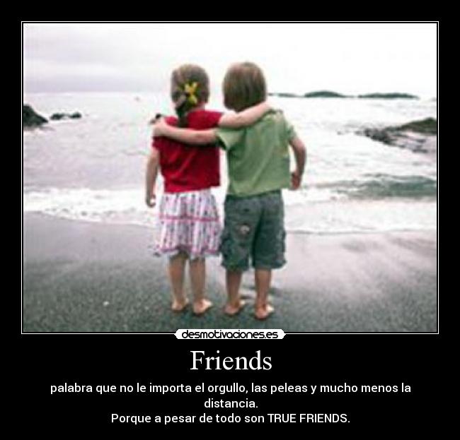 Friends - palabra que no le importa el orgullo, las peleas y mucho menos la distancia.
Porque a pesar de todo son TRUE FRIENDS.
