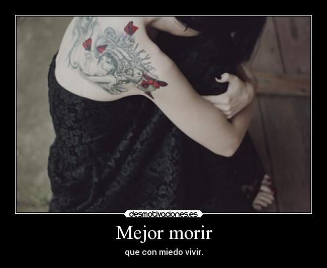 Mejor morir - que con miedo vivir.