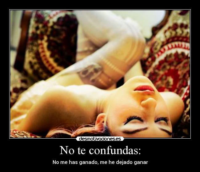 No te confundas: - No me has ganado, me he dejado ganar