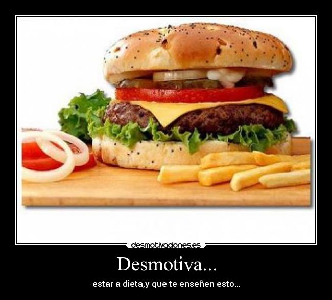 Desmotiva... - estar a dieta,y que te enseñen esto...