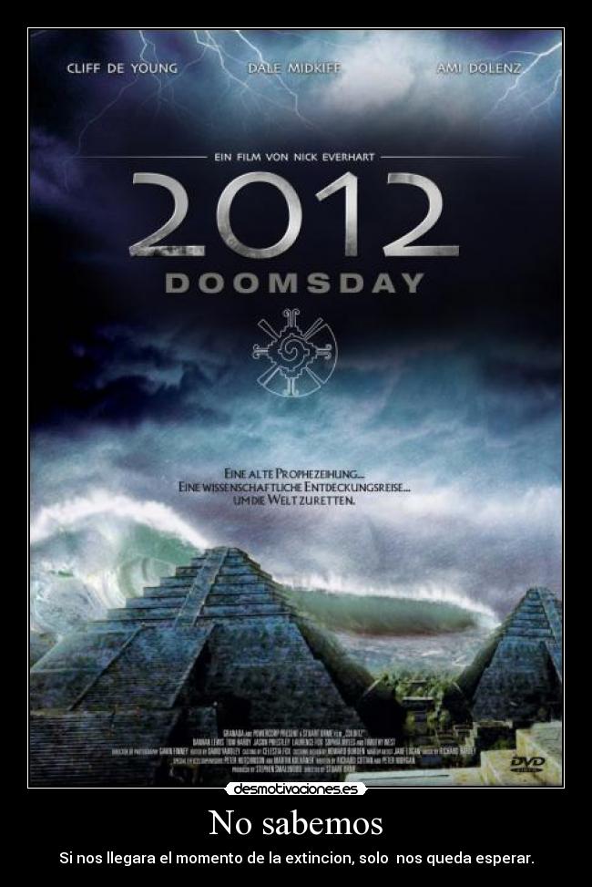 No sabemos - Si nos llegara el momento de la extincion, solo nos queda esperar.