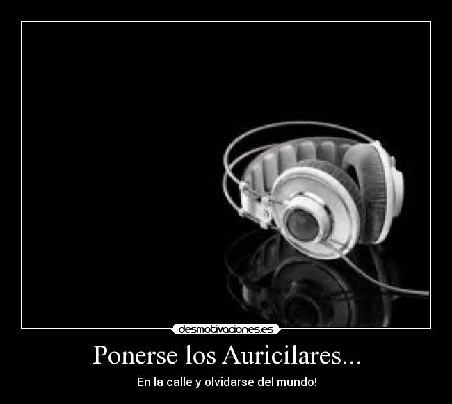 Ponerse los Auricilares... - En la calle y olvidarse del mundo!