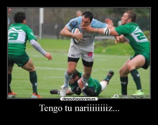 Tengo tu nariiiiiiiiz... -