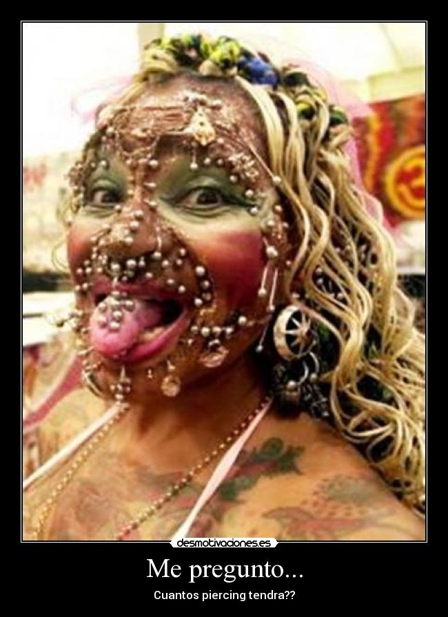 Me pregunto... - Cuantos piercing tendra??