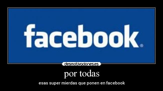 por todas - esas super mierdas que ponen en facebook