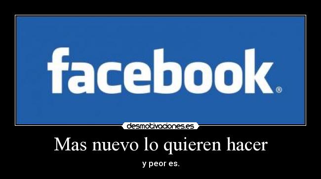 Mas nuevo lo quieren hacer - y peor es.