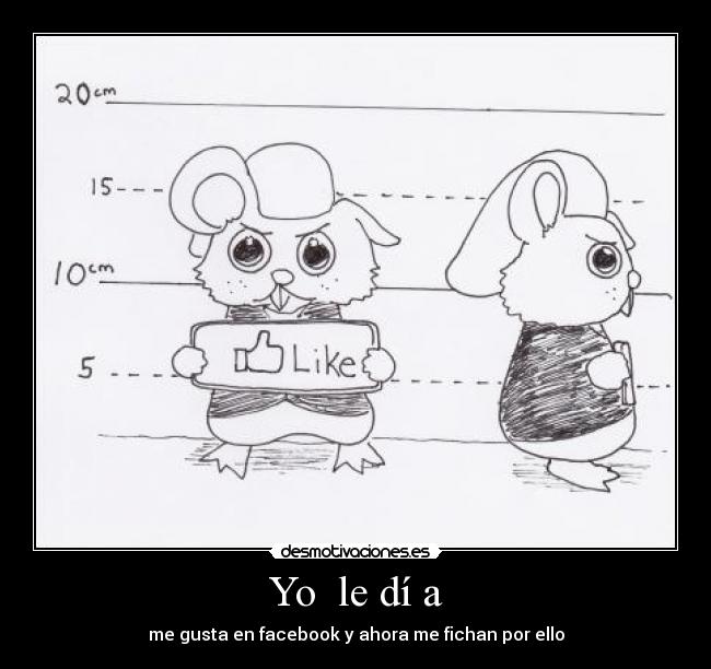 Yo le dí a - me gusta en facebook y ahora me fichan por ello