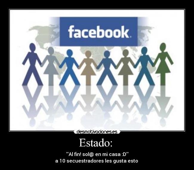 Estado:  - Al fin! sol@ en mi casa :D
a 10 secuestradores les gusta esto 