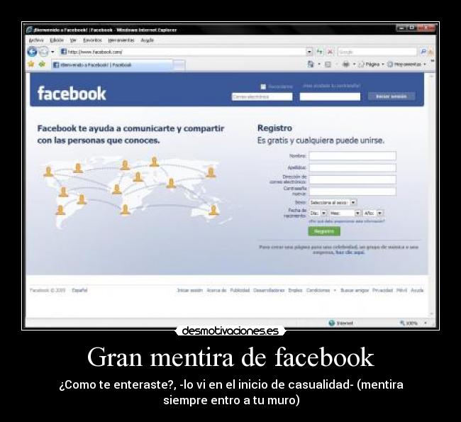Gran mentira de facebook - ¿Como te enteraste?, -lo vi en el inicio de casualidad- (mentira
siempre entro a tu muro)