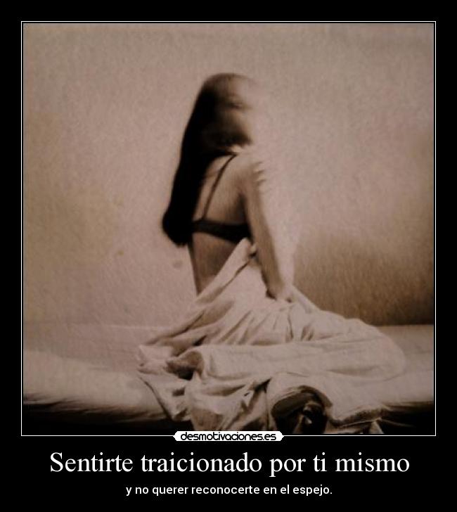 Sentirte traicionado por ti mismo - 