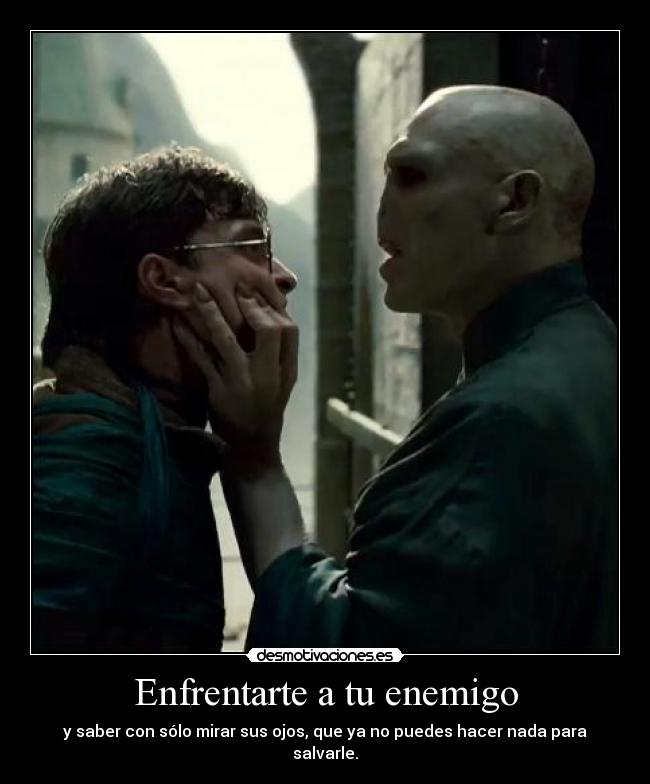 Enfrentarte a tu enemigo - y saber con sólo mirar sus ojos, que ya no puedes hacer nada para salvarle.