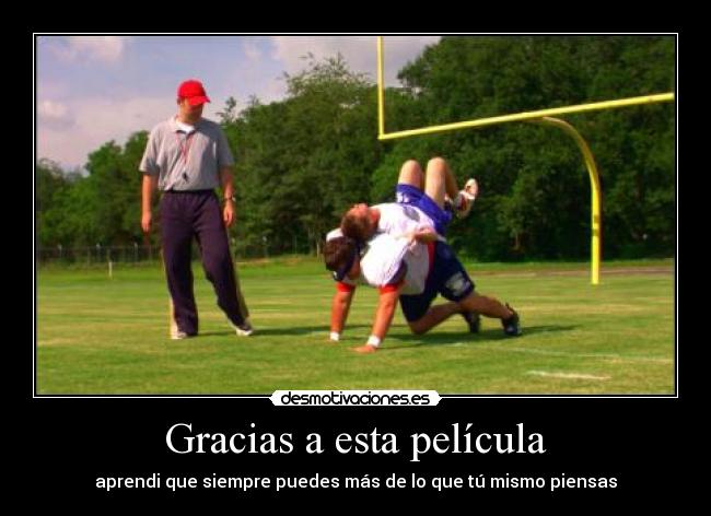 Gracias a esta película - aprendi que siempre puedes más de lo que tú mismo piensas