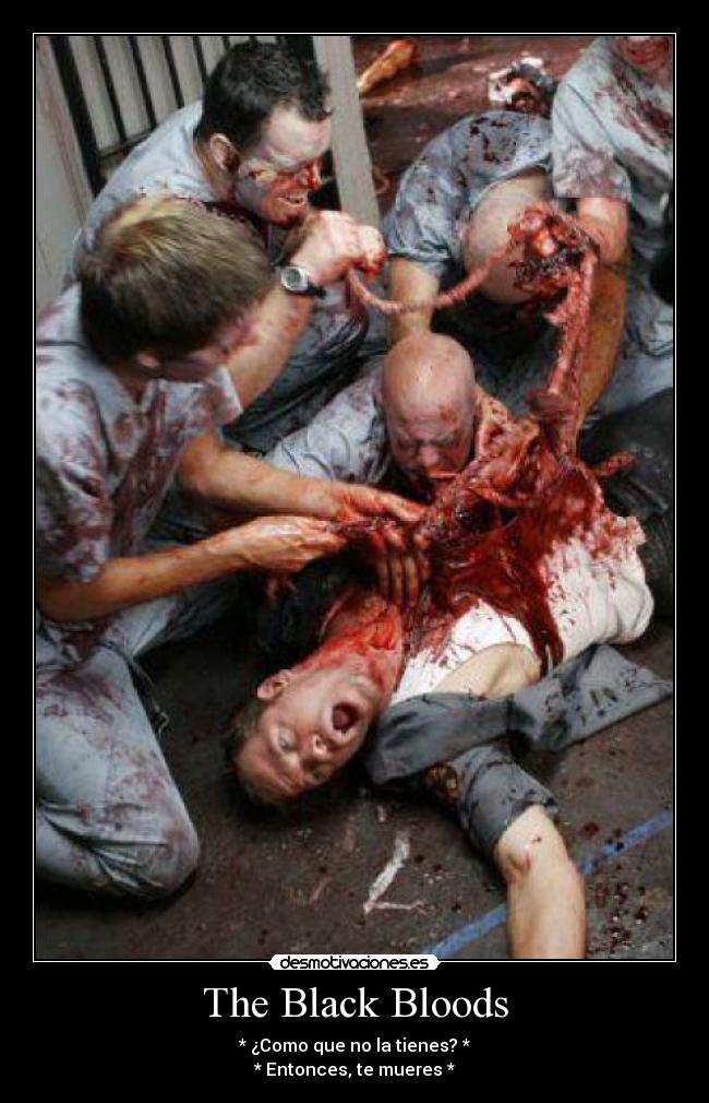 The Black Bloods - * ¿Como que no la tienes? *
* Entonces, te mueres *
