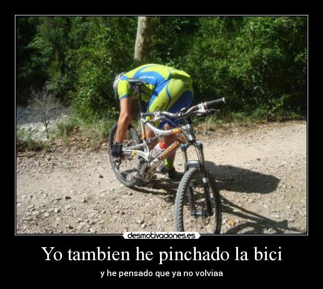 Yo tambien he pinchado la bici - y he pensado que ya no volviaa