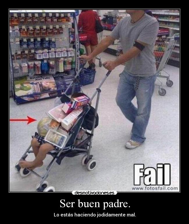 Ser buen padre. - Lo estás haciendo jodidamente mal.