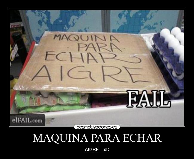 MAQUINA PARA ECHAR - AIGRE... xD