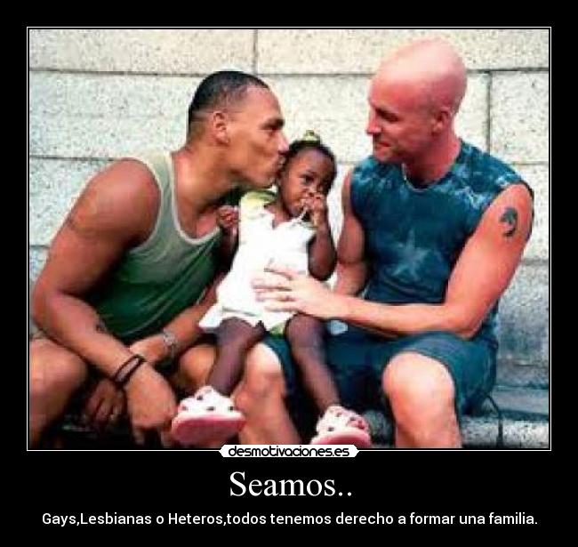 Seamos.. - Gays,Lesbianas o Heteros,todos tenemos derecho a formar una familia.