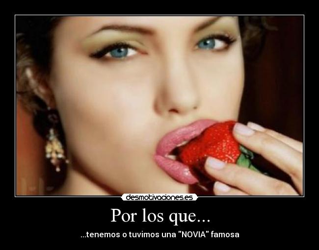 Por los que... - ...tenemos o tuvimos una NOVIA famosa