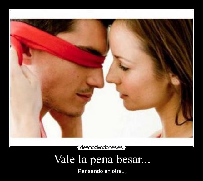 Vale la pena besar... - Pensando en otra...