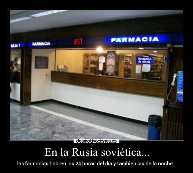 En la Rusia soviética... - las farmacias habren las 24 horas del día y también las de la noche...
