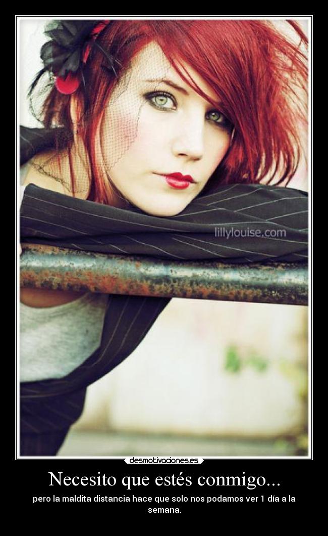 Necesito que estés conmigo... - pero la maldita distancia hace que solo nos podamos ver 1 día a la semana.