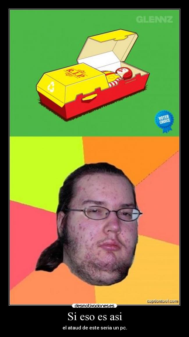 carteles gordo granudo friki ronald mcdonalds ataud desmotivaciones