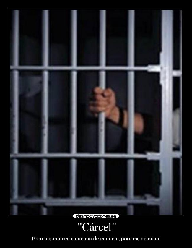 Cárcel - Para algunos es sinónimo de escuela, para mí, de casa.