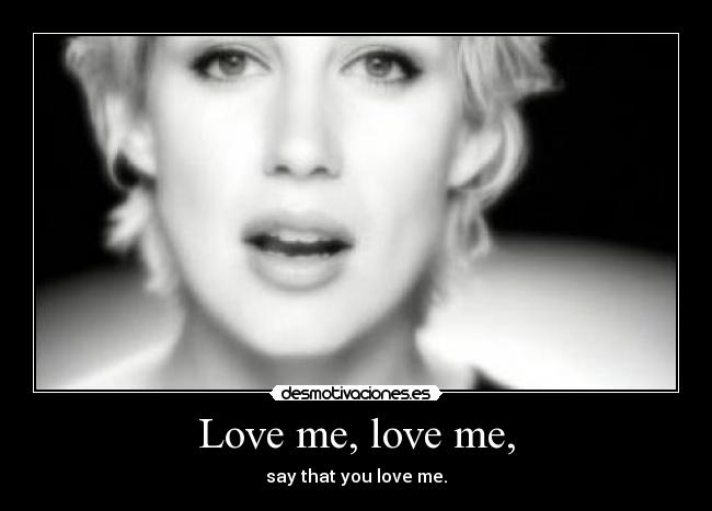 Love me, love me, - 