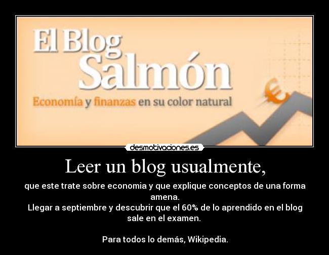 Leer un blog usualmente, - que este trate sobre economia y que explique conceptos de una forma
amena.
Llegar a septiembre y descubrir que el 60% de lo aprendido en el blog
sale en el examen. 

Para todos lo demás, Wikipedia.
