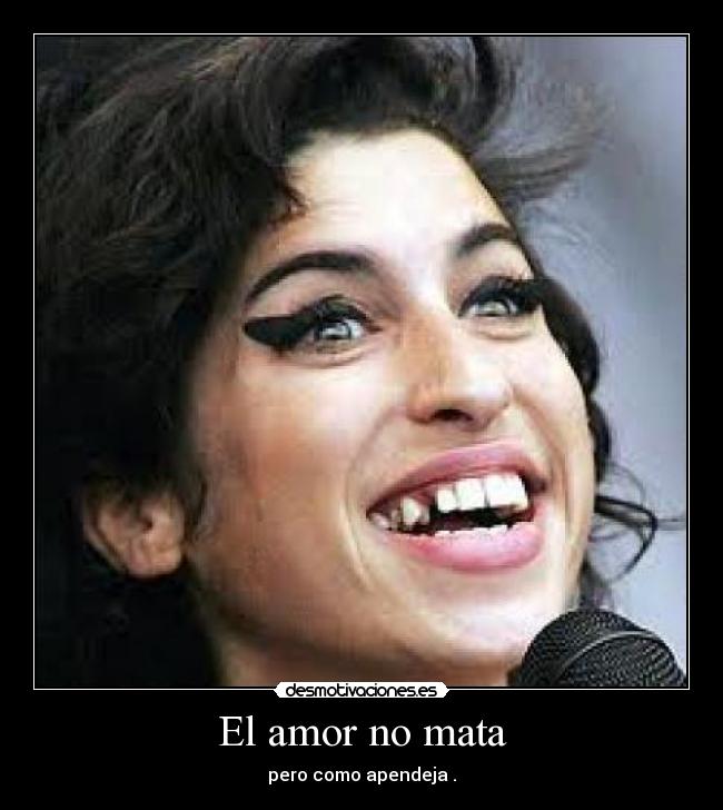 El amor no mata - pero como apendeja .