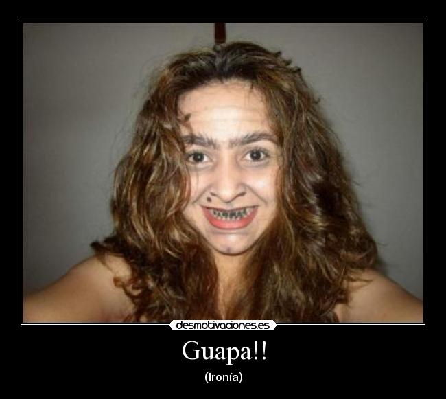 Guapa!! - (Ironía)