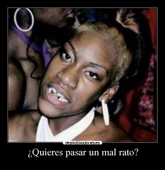 ¿Quieres pasar un mal rato? -