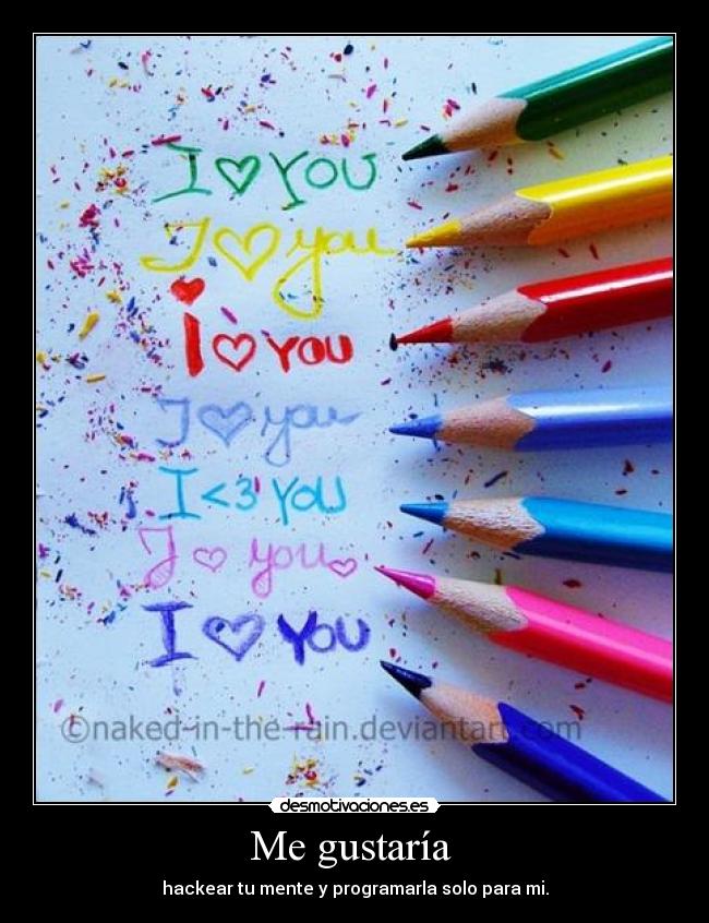 Me gustaría - hackear tu mente y programarla solo para mi.