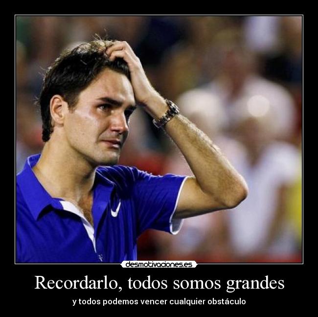 Recordarlo, todos somos grandes - y todos podemos vencer cualquier obstáculo