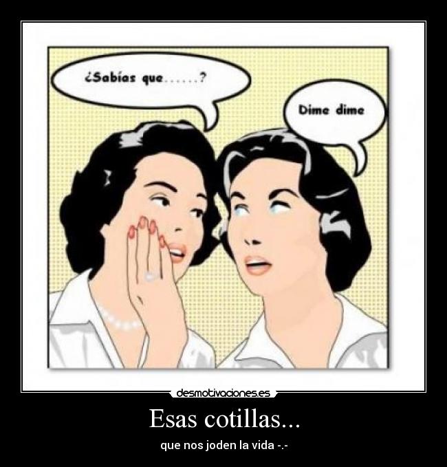 Esas cotillas... - que nos joden la vida -.-