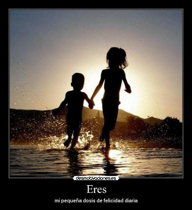 Eres - mi pequeña dosis de felicidad diaria