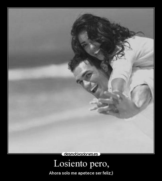 Losiento pero, - Ahora solo me apetece ser feliz;)