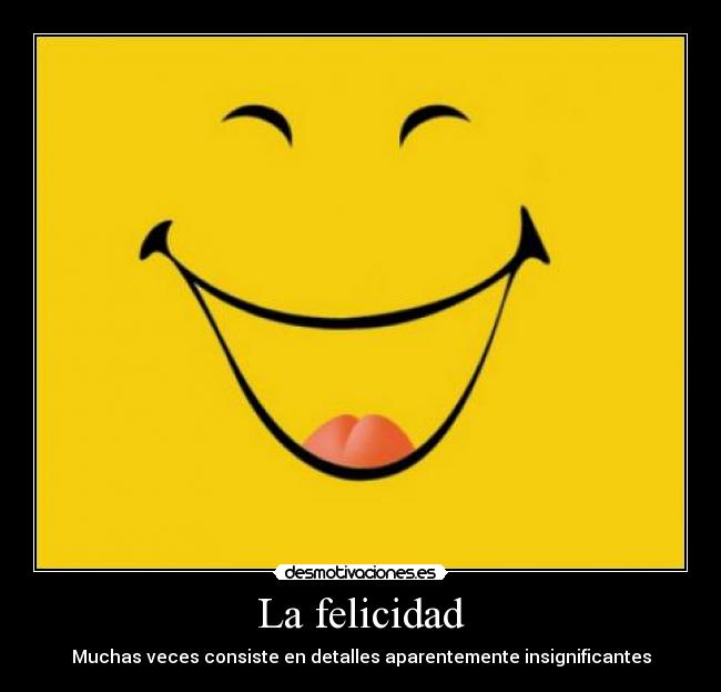 La felicidad - Muchas veces consiste en detalles aparentemente insignificantes