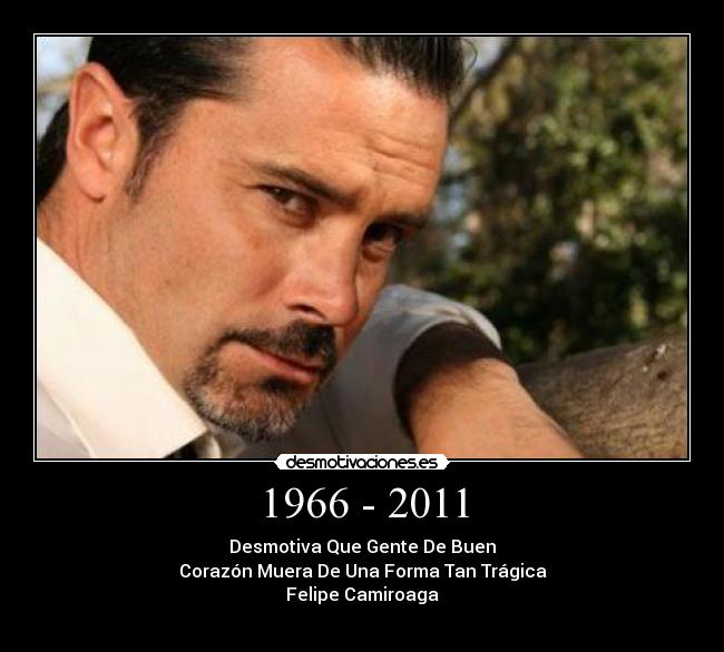 1966 - 2011 - Desmotiva Que Gente De Buen
Corazón Muera De Una Forma Tan Trágica
Felipe Camiroaga