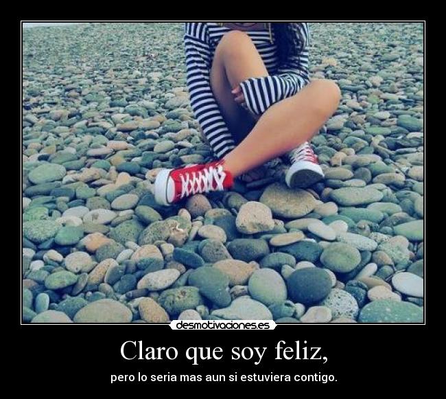 Claro que soy feliz, -