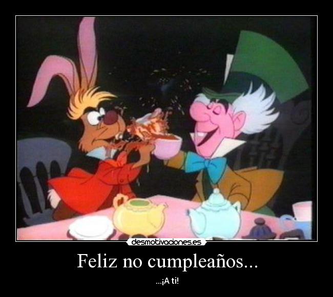 Feliz no cumpleaños... - ...¡A ti!