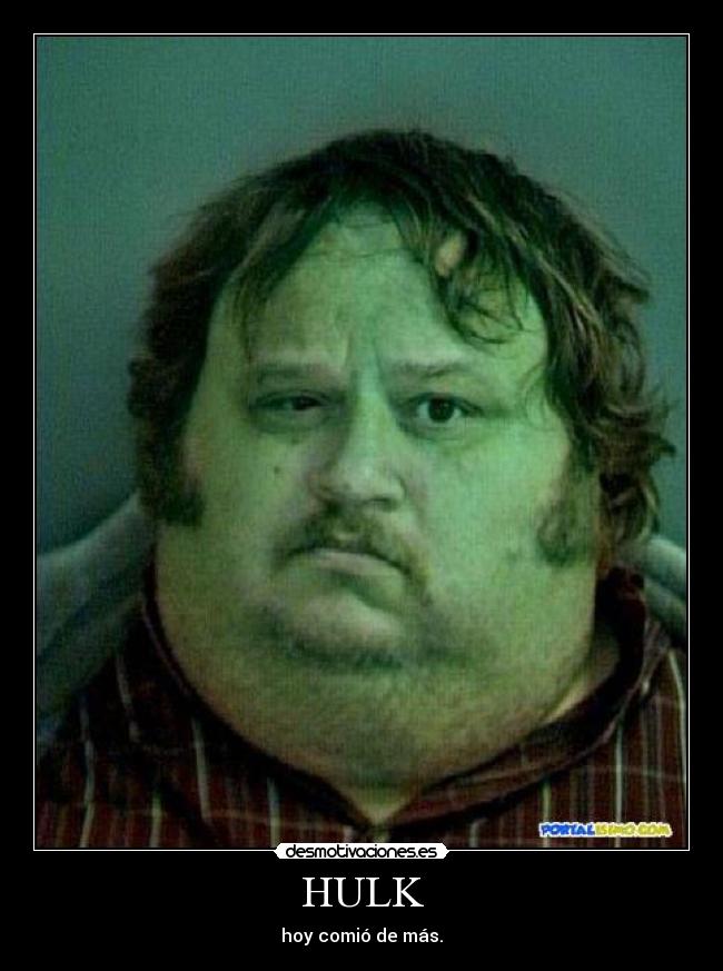 HULK - hoy comió de más.