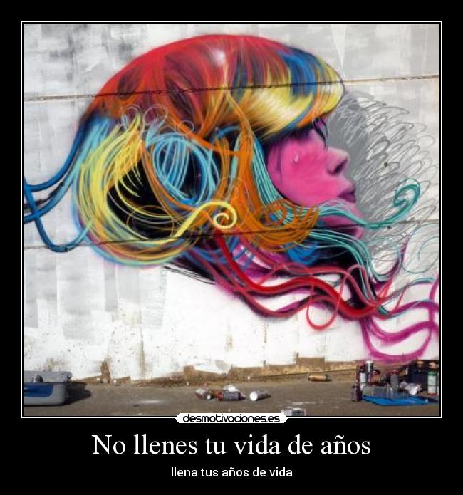 No llenes tu vida de años -