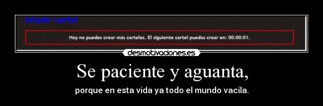 Se paciente y aguanta, - porque en esta vida ya todo el mundo vacila.
