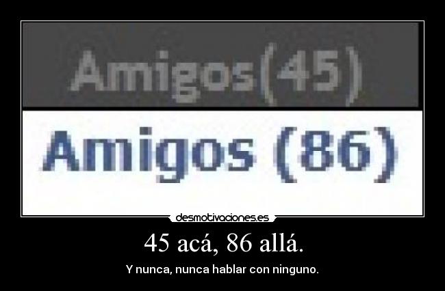 45 acá, 86 allá. - Y nunca, nunca hablar con ninguno.