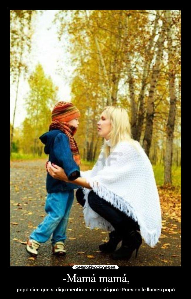 -Mamá mamá, -