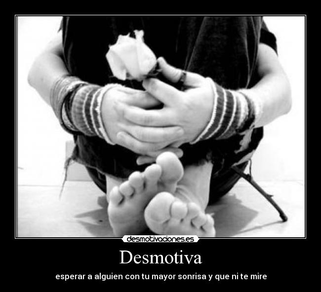 Desmotiva - esperar a alguien con tu mayor sonrisa y que ni te mire